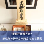 後飾り祭壇とは？宗教別の飾り方や処分方法を解説