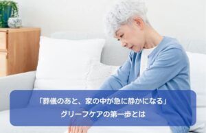 「葬儀のあと、家の中が急に静かになる」グリーフケアの第一歩とは