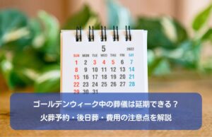 ゴールデンウィーク中の葬儀は延期できる？火葬予約・後日葬・費用の注意点を解説