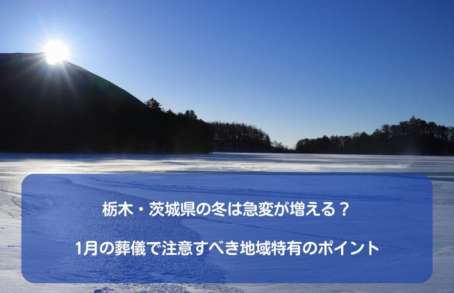 栃木・茨城県の冬は急変が増える?1月の葬儀で注意すべき地域特有のポイント