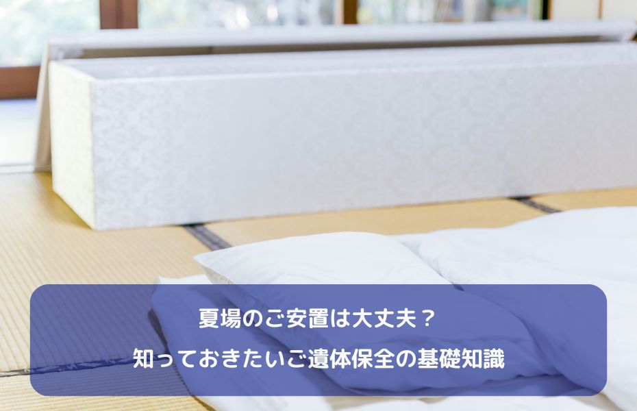 夏場のご安置は大丈夫？知っておきたいご遺体保全の基礎知識