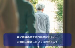 親に葬儀の話を切り出せない人へ。お盆前に確認したい５つのポイント