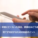 深夜・早朝に亡くなった場合、葬儀社はどう選ぶ？慌てず対応するための判断ポイント