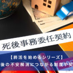 【終活を始めるシリーズ】老後の不安解消につながる制度や契約