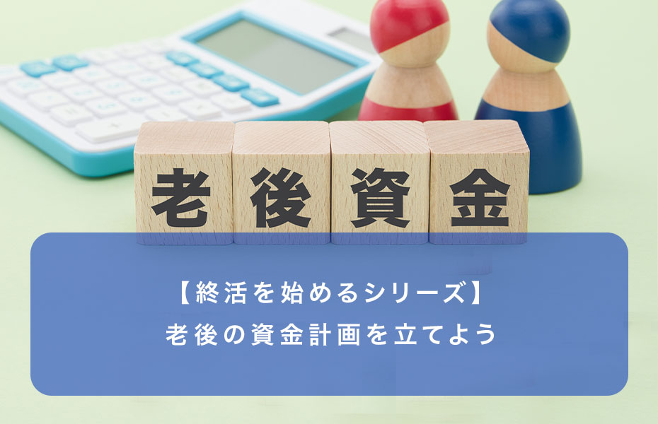 【終活を始めるシリーズ】老後の資金計画を立てよう